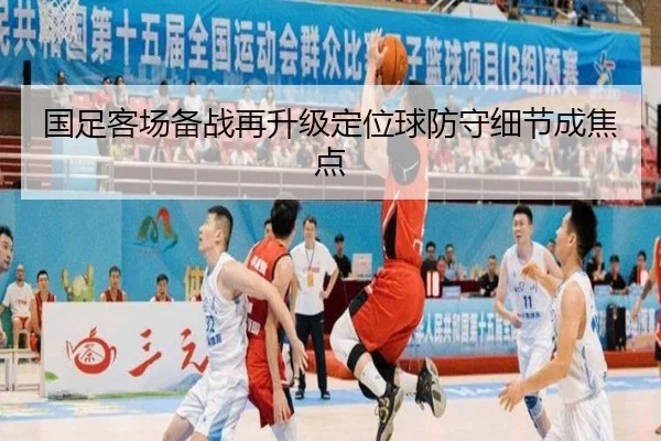 国足客场备战再升级定位球防守细节成焦点 | LEDONG.COMapp